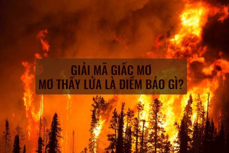 Giấc mơ thấy cháy có ý nghĩa gì?